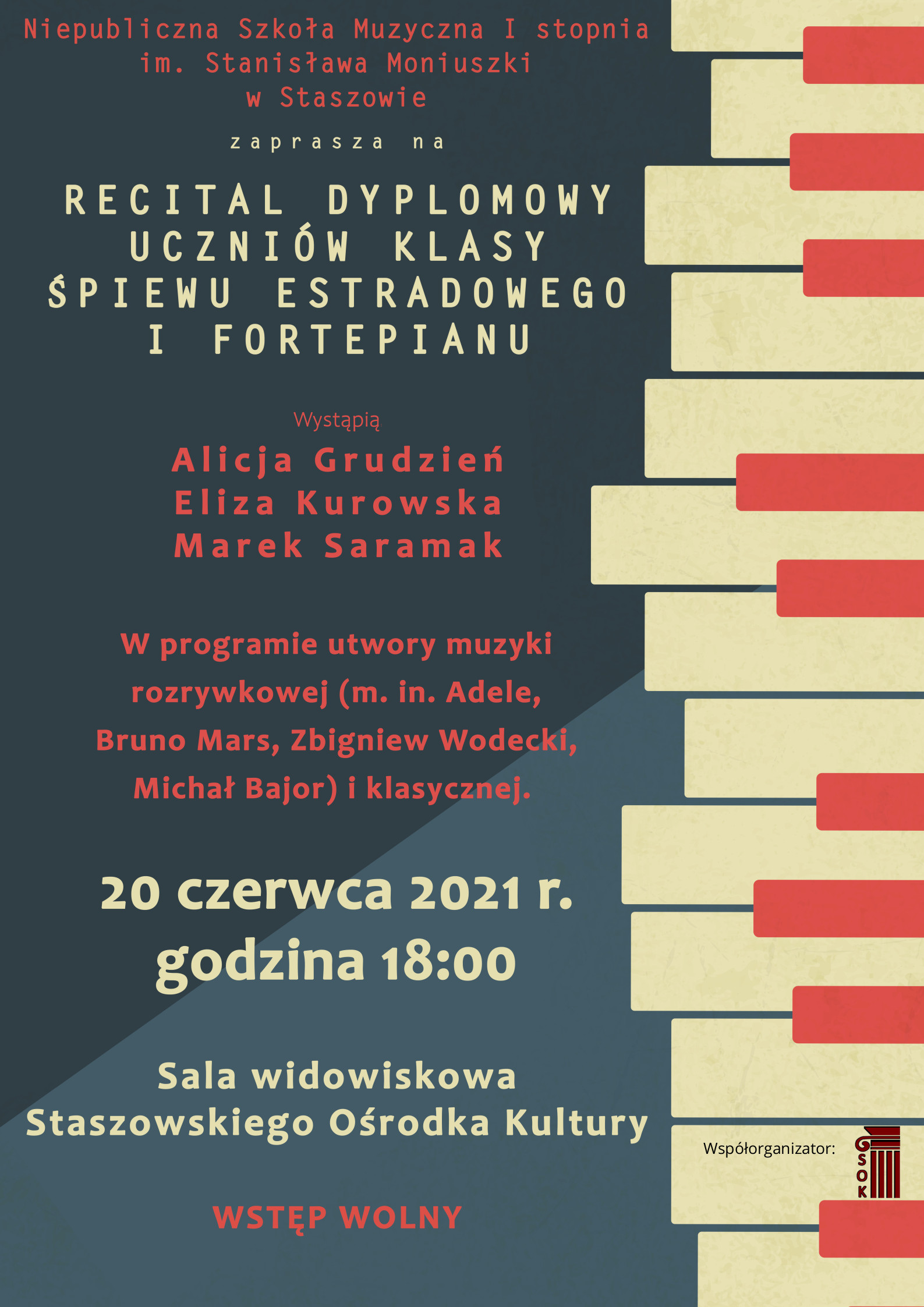 Plakat: Staszowski Ośrodek Kultury i Niepubliczna Szkoła Muzyczna I stopnia im. Stanisława Moniuszki w Staszowie zapraszają na recital dyplomowy uczniów klasy śpiewu estradowego i fortepianu NSM. Wystąpią: Alicja Grudzień, Eliza Kurowska, Marek Saramak.  Zapraszamy 20 czerwca 2021r. o godz. 18:00 (sala widowiskowa Staszowskiego Ośrodka Kultury).