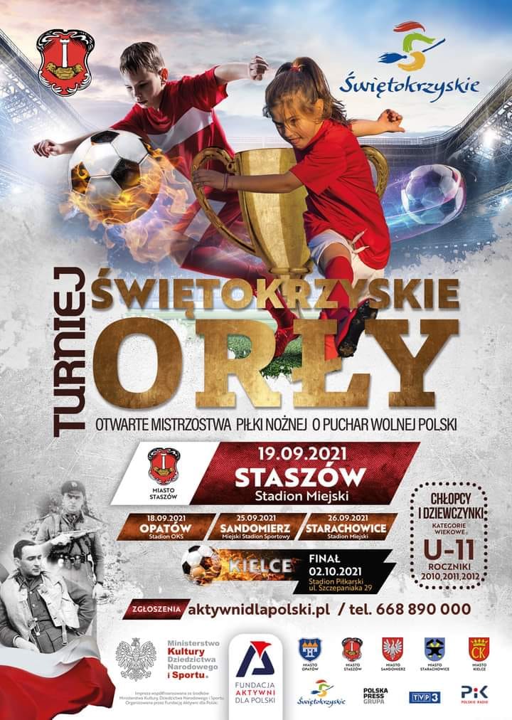 Plakat: 19.09.2021, Stadion Miejski w Staszowie  Zapraszamy wszystkie podmioty prowadzące działalność rekreacyjno – sportową, stowarzyszenia, kluby sportowe, „dzikie drużyny” do wzięcia udziału w rozgrywkach piłkarskich pod nazwą: „Otwarte Mistrzostwa Piłki Nożnej o Puchar Wolnej Polski – Świętokrzyskie Orły”.  Turniej Świętokrzyskie Orły odbędzie się 19 września w Staszowie na Stadionie Miejskim. Uczestnikiem turnieju mogą być chłopcy rocznika 2011 i młodsi oraz dziewczynki rocznika 2010 i młodsze (dopuszcza się możliwość udziału drużyn mieszanych).  Na Cykl „Świętokrzyskie Orły – Otwarte Mistrzostwa Piłki Nożnej o Puchar Wolnej Polski” składają się cztery niezależne turnieje i turniej finałowy. W turnieju finałowym weźmie udział minimum 16 zespołów, w tym po 2 najlepsze zespoły z każdego turnieju, zespół gospodarza finałów i trzy zespoły, zaproszone przez organizatora, spośród drużyn startujących w czterech turniejach.  Regulamin turnieju i zgłoszenia zespołów (regulamin i formularz zgłoszeniowy na stronie www.osir.staszow.pl) przyjmowane są drogą elektroniczną na adres:  swientokrzyskieorly@aktywnidlapolski.pl, biuro@osir.staszow.pl do dnia poprzedzającego przeprowadzenia imprezy, do godz. 16.00.
