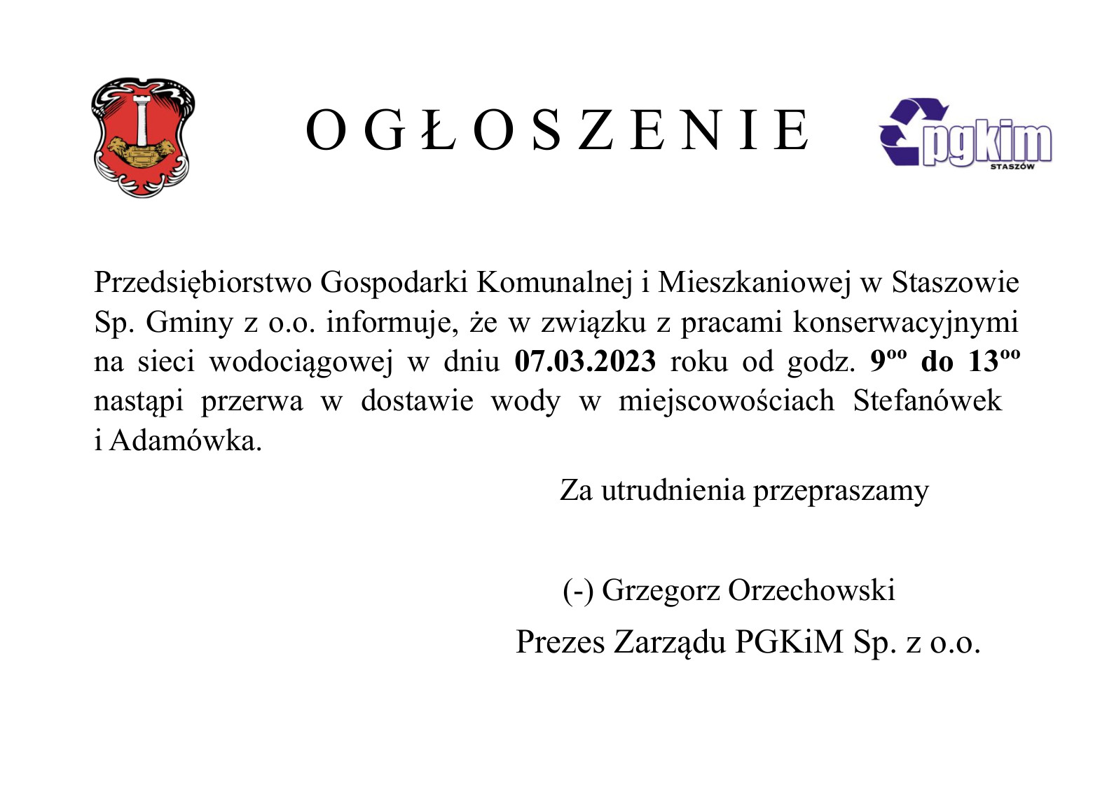 Przedsiębiorstwo Gospodarki Komunalnej i Mieszkaniowej w Staszowie Sp. Gminy z o.o. informuje, że w związku z pracami konserwacyjnymi na sieci wodociągowej w dniu 07.03.2023 roku od godz. 9ºº do 13ºº nastąpi przerwa w dostawie wody w miejscowościach Stefanówek  i Adamówka.